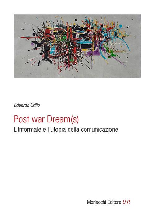 Post war dream(s). L'informale e l'utopia della comunicazione - Eduardo Grillo - copertina