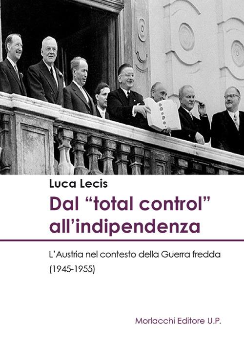 Dal «total control» all'indipendenza. L'Austria nel contesto della Guerra fredda (1945-1955) - Luca Lecis - copertina