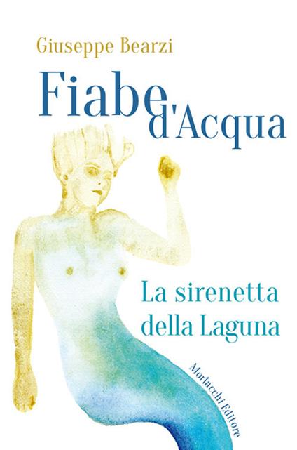 Fiabe d'acqua: La sirenetta della Laguna-La cruna del lago - Giuseppe Bearzi - copertina