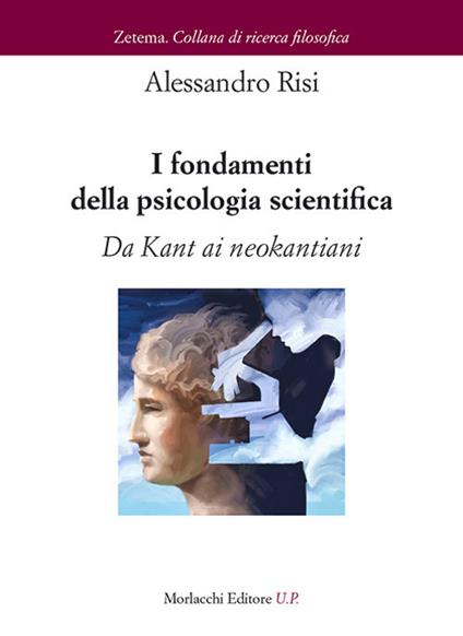 I fondamenti della psicologia scientifica. Da Kant ai neokantiani - Alessandro Risi - copertina