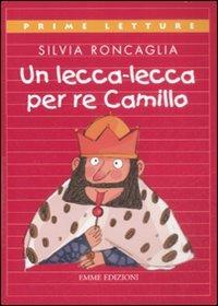 Un lecca-lecca per re Camillo. Ediz. a colori - Silvia Roncaglia - copertina