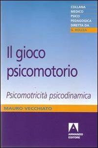 Il gioco psicomotorio. Psicomotricità psicodinamica - Mauro Vecchiato - copertina