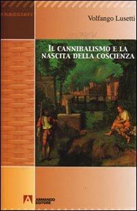 Il cannibalismo e la nascita della coscienza - Volfango Lusetti - copertina