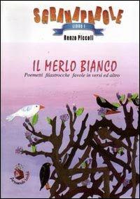 Il merlo bianco. Poemetti, filastrocche, favole in versi ed altro. Ediz. illustrata - Renzo Piccoli - copertina