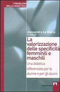 La valorizzazione delle specificità femminili e maschili. Una didattica differenziata per le alunne e per gli alunni - Alessandra La Marca - copertina