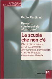 La scuola che non c'è. Riflessioni e esperienze per un insegnamento aperto, inclusivo e universalità. Il caso del 2° Istituto comprensivo di Brescia - Paolo Perticari - copertina