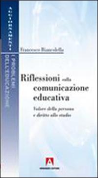 Riflessioni sulla comunicazione educativa. Valore della persona e diritto allo studio - Francesco Biancolella - copertina