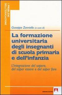 La formazione universitaria degli insegnanti della scuola primaria e dell'infanzia. L'integrazione del sapere, del saper essere e del saper fare - Giuseppe Zanniello - copertina