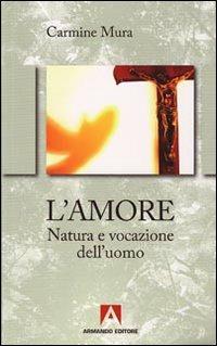 L' amore. Natura e vocazione del'uomo - Carmine Mura - copertina