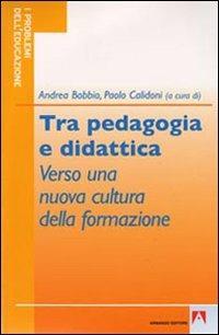 Tra pedagogia e didattica. Verso una nuova cultura della formazione - Andrea Bobbio,Paolo Calidoni - copertina