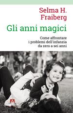 Gli anni magici. Come affrontare i problemi dell'infanzia da zero a sei anni