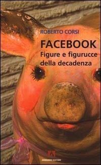 Facebook. Figure e figurucce della decadenza - Roberto Corsi - copertina