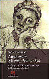 Auschwitz e il «New Humanism». Il «Canto di Ulisse» delle vittime della ferocia nazista - Letizia Evangelisti - copertina