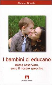 I bambini ci educano. Basta osservarli, sono il nostro specchio - Manuel Donato - copertina