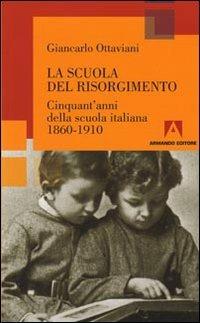 La scuola del Risorgimento. Cinquant'anni della scuola italiana 1860-1910 - Giancarlo Ottaviani - copertina