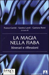 La magia nella fiaba. Itinerari e riflessioni - Franco Cambi,Sandra Landi,Gaetana Rossi - copertina