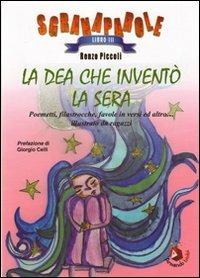 La Dea che inventò la sera. Poemetti, filastrocche, favole in versi ed altro... Illustrato da ragazzi - Renzo Piccoli - copertina