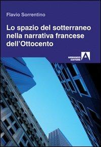 Lo spazio del sotterraneo nella narrativa francese dell'Ottocento - Flavio Sorrentino - copertina