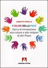 I colori della pace. Storie di introduzione alle culture e alle religioni di altri paesi - Ombretta Morello - copertina