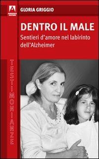 Dentro il male. Sentieri d'amore nel labirinto dell'Alzheimer - Gloria Griggio - copertina