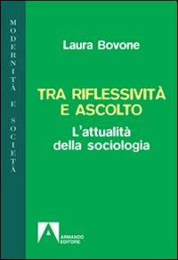 Tra riflessività e ascolto. L'attualità della sociologia - Laura Bovone - copertina