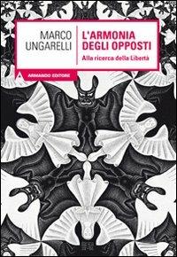 L' armonia degli opposti. Alla ricerca della libertà - Marco Ungarelli - copertina