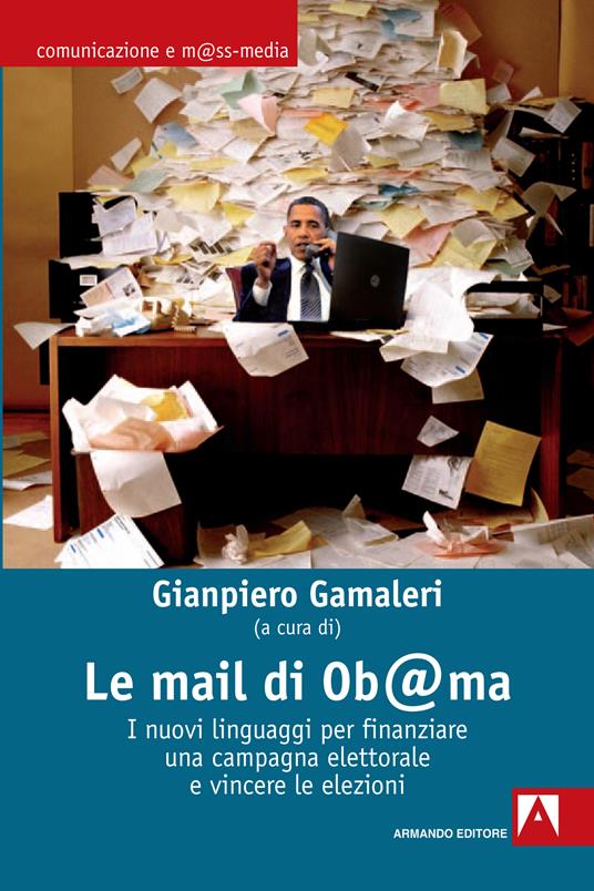 Le mail di Ob@ma. I nuovi linguaggi per finanziare una campagna elettorale e vincere le elezioni - Gianpiero Gamaleri - ebook