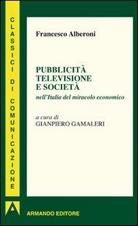 Pubblicità televisione e società nell'Italia del miracolo economico - Francesco Alberoni - copertina