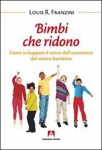 Bambini che ridono. Come sviluppare il senso dell'umorismo del vostro bambino - Louis R. Franzini - copertina