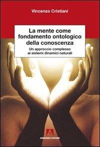 La mente come fondamento ontologico della conoscenza. Un approccio complesso ai sistemi dinamici naturali - Vincenzo Cristiani - copertina