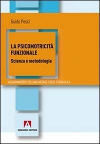 La psicomotricità funzionale. Scienza e metodologia - Guido Pesci - copertina