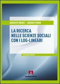 Ricerca nelle scienze sociali con i log-lineari - Augusto Gnisci,Arrigo Pedon - copertina