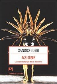 Azione. La drammaturgia della memoria - Sandro Gobbi - copertina