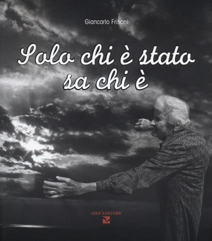 Solo chi è stato sa chi è. Ediz. illustrata - Giancarlo Frisoni - copertina