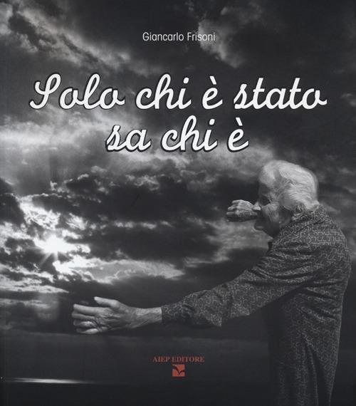 Solo chi è stato sa chi è. Ediz. illustrata - Giancarlo Frisoni - copertina