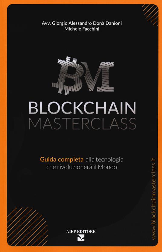 Blockchain masterclass. Guida completa alla tecnologia che rivoluzionerà il Mondo - Giorgio Alessandro Donà Danioni,Michele Facchini - copertina