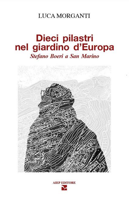Dieci pilastri nel giardino d'Europa. Stefano Boeri a San Marino - Luca Morganti - copertina