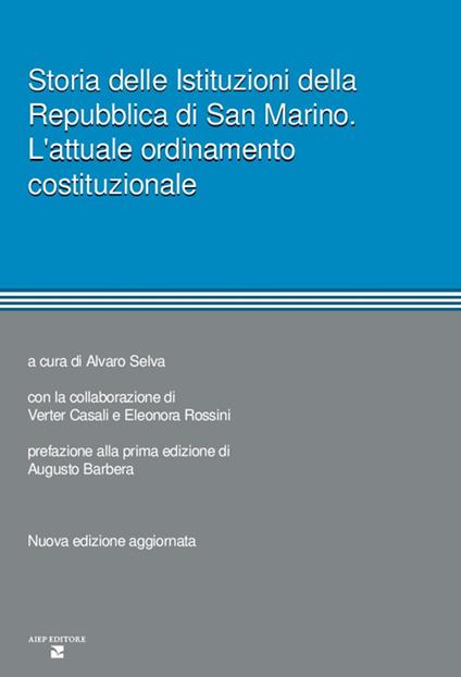 Storia delle istituzioni della Repubblica di San Marino. L'attuale ordinamento costituzionale. Nuova ediz. - Alvaro Selva - copertina