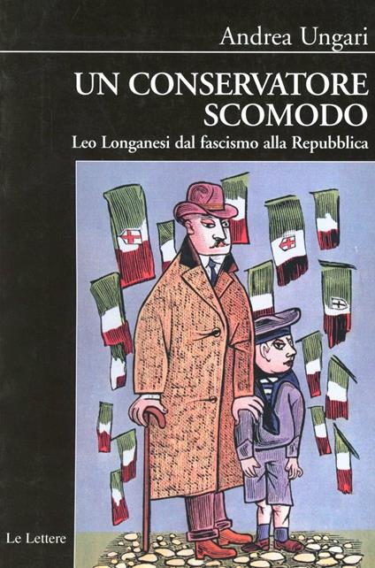 Un conservatore scomodo. Leo Longanesi dal fascismo alla Repubblica - Andrea Ungari - copertina