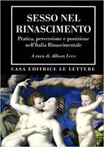 Sesso nel Rinascimento. Pratica, performance, perversione e punizione nell'Italia rinascimentale