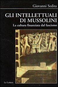 Gli intellettuali di Mussolini. La cultura finanziata dal fascismo - Giovanni Sedita - copertina
