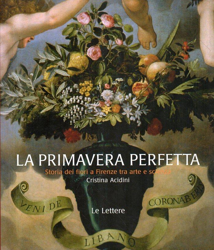 Primavera perfetta. Storia floreale di Firenze tra arte e scienza