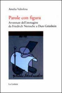 Parole con figura. Avventure dell'immagine da Friedrich Nietzsche a Durs Grünbein - Amelia Valtolina - copertina