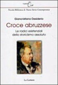 Croce abruzzese. Le radici esistenziali dello storicismo assoluto - Giancristiano Desiderio - copertina