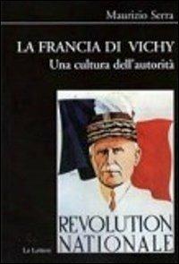 La Francia di Vichy. Una cultura dell'autorità - Maurizio Serra - copertina