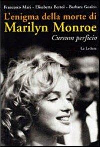 L'enigma della morte di Marilyn Monroe. Cursum perficio - Francesco Mari,Elisabetta Bertol,Barbara Gualco - copertina