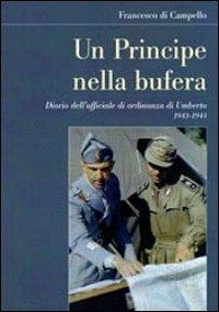 Un principe nella bufera. Diario dell'ufficiale di ordinanza di Umberto 1943-1944 - Francesco Di Campello - copertina