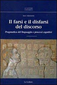 Il farsi e il disfarsi del discorso. Pragmatica del linguaggio e processi cognitivi - Ines Adornetti - copertina