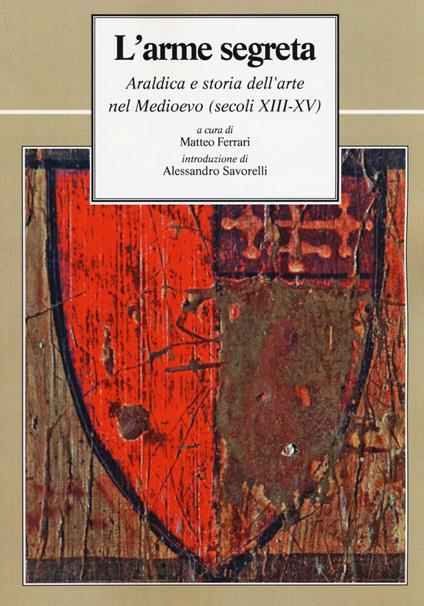 L' arme segreta. Araldica e storia dell'arte nel Medioevo (secoli XIII-XV) - copertina