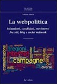 La webpolitica. Istituzioni, candidati e movimenti fra siti, blog e social network - Lorenzo Mosca - copertina